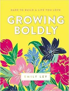 Growing Boldly: Dare to Build a Life You Love