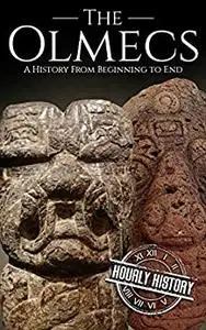 The Olmecs: A History from Beginning to End