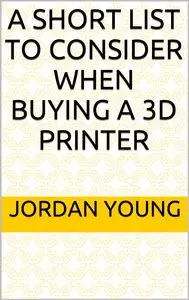 A short list to consider when buying a 3d printer