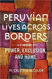 Peruvian Lives across Borders: Power, Exclusion, and Home