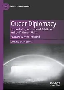 Queer Diplomacy: Homophobia, International Relations and LGBT Human Rights