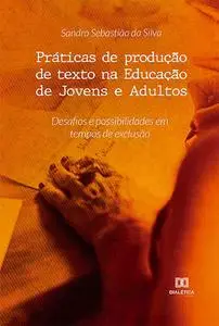 «Práticas de produção de texto na Educação de Jovens e Adultos» by Sandro Sebastião da Silva