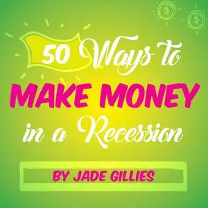 «50 Ways to Make Money in a Recession» by Jade Gillies