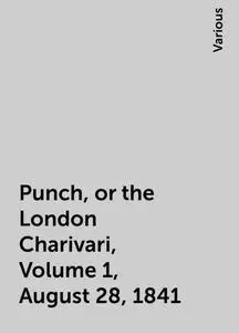 «Punch, or the London Charivari, Volume 1, August 28, 1841» by Various