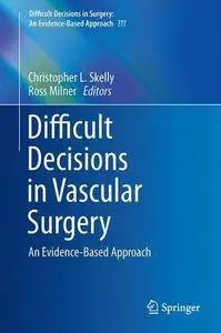 Difficult Decisions in Vascular Surgery: An Evidence-Based Approach (Difficult Decisions in Surgery