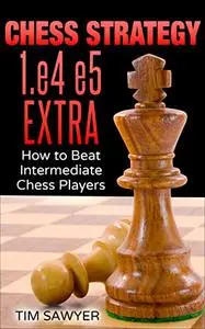 Chess Strategy 1.e4 e5 Extra: How to Beat Intermediate Chess Players