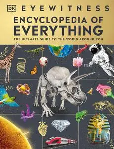 Eyewitness Encyclopedia of Everything: The Ultimate Guide to the World Around You (DK Eyewitness)