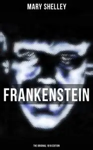 «Frankenstein (The Original 1818 Edition)» by Mary Shelley