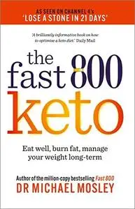 The Fast 800 Keto: Eat well, burn fat, manage your weight long-term