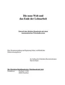 Die neue Welt und das Ende der Lohnarbeit: Entwurf einer direkten Demokratie mit einem kommunistischen Wirtschaftssystem