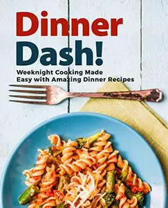 Dinner Dash!: Weeknight Cooking Made Easy with Amazing Dinner Recipes (2nd Edition)