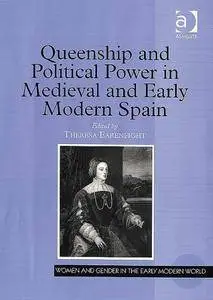 Queenship and Political Power in Medieval and Early Modern Spain (Women and Gender in the Early Modern World)