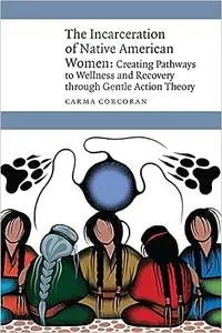 The Incarceration of Native American Women: Creating Pathways to Wellness and Recovery through Gentle Action Theory