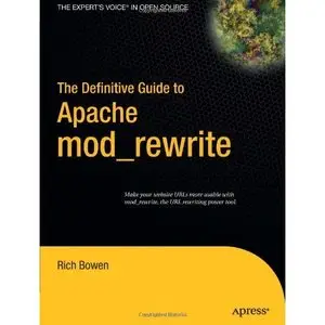 The Definitive Guide to Apache mod_rewrite (Definitive Guides) by Rich Bowen 