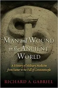 Man and Wound in the Ancient World: A History of Military Medicine from Sumer to the Fall of Constantinople