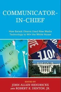 Communicator-in-Chief: How Barack Obama Used New Media Technology to Win the White House (repost)