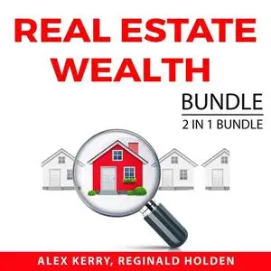 «Real Estate Wealth Bundle, 2 IN 1 Bundle: Housing Wealth and Property Cashflow» by Alex Kerry, and Reginald Holden