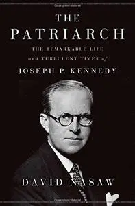 The Patriarch: The Remarkable Life and Turbulent Times of Joseph P. Kennedy (Repost)