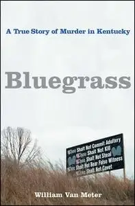 «Bluegrass: A True Story of Murder in Kentucky» by William Van Meter