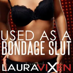 «Used as a Bondage Slut» by Laura Vixen