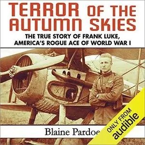 Terror of the Autumn Skies: The True Story of Frank Luke, America's Rogue Ace of World War I [Audiobook]