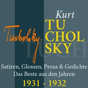 «Kurt Tucholsky: Satiren, Glossen, Prosa und Gedichte - 1931-1932» by Kurt Tucholsky