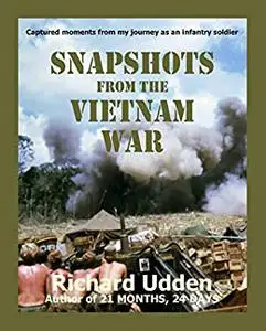 Snapshots From The Vietnam War: Captured moments from my journey as an infantry soldier