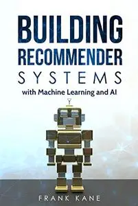 Building Recommender Systems with Machine Learning and AI