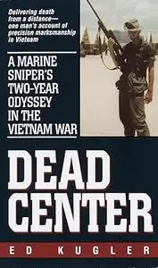 Dead Center: A Marine Sniper's Two-Year Odyssey in the Vietnam War