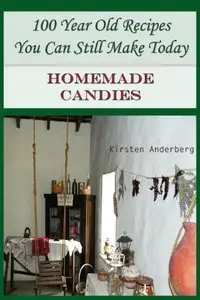 100 Year Old Recipes You Can Still Make Today: Homemade Candies