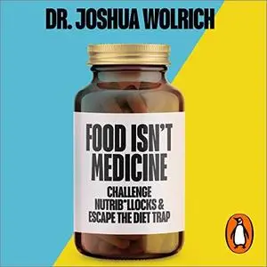 Food Isn’t Medicine: Challenge Nutrib*llocks & Escape the Diet Trap [Audiobook]