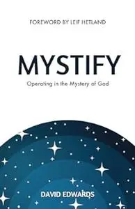 Mystify: Operating in the Mystery of God