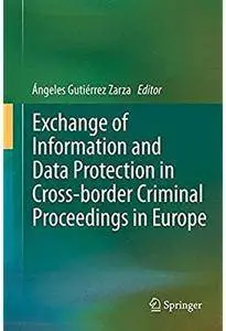 Exchange of Information and Data Protection in Cross-border Criminal Proceedings in Europe