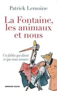 Patrick Lemoine, "La Fontaine, les animaux et nous : Ces fables qui disent ce que nous sommes"
