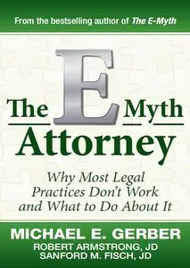 The E-Myth Attorney: Why Most Legal Practices Don't Work and What to Do About It (repost)