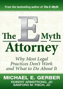 The E-Myth Attorney: Why Most Legal Practices Don't Work and What to Do About It