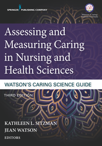 Assessing and Measuring Caring in Nursing and Health Sciences : Watson’s Caring Science Guide, Third Edition