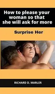 How to please your woman so that she will ask for more: Surprise Her