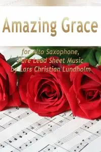 «Amazing Grace for Alto Saxophone, Pure Lead Sheet Music by Lars Christian Lundholm» by Lars Christian Lundholm