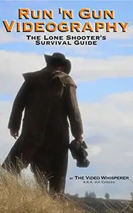 Run 'n Gun Videography: The Lone Shooter's Survival Guide