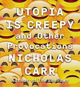 Utopia Is Creepy: And Other Provocations [Audiobook]
