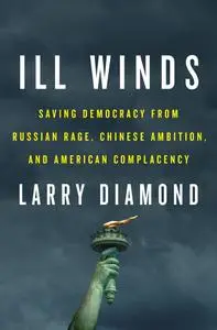 Ill Winds: Saving Democracy from Russian Rage, Chinese Ambition, and American Complacency