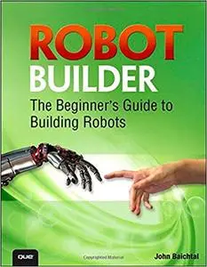 Robot Builder: The Beginner's Guide to Building Robots