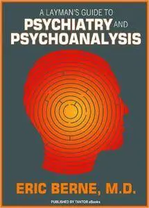A Layman's Guide to Psychiatry and Psychoanalysis