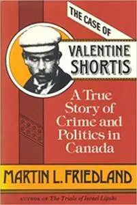 The Case of Valentine Shortis: A True Story of Crime and Politics in Canada (Heritage)