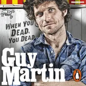 «Guy Martin: When You Dead, You Dead» by Guy Martin