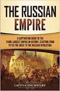 The Russian Empire: A Captivating Guide to the Third-Largest Empire in History