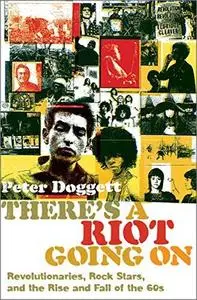 There's a Riot Going On: Revolutionaries, Rock Stars, and the Rise and Fall of the 60s