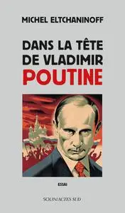 Michel Eltchaninoff, "Dans la tête de Vladimir Poutine"