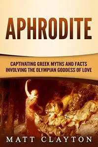 Aphrodite: Captivating Greek Myths and Facts Involving the Olympian Goddess of Love